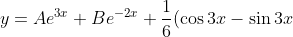 y = Ae^{3x} + Be^{-2x} + \frac{1}{6} (\cos{3x} - \sin{3x})